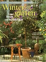 Wintergärten - Vom Traum zur Wirklichkeit. Beispiele, die gelingen - mit Pflanzen aus aller Welt 3405144833 Book Cover