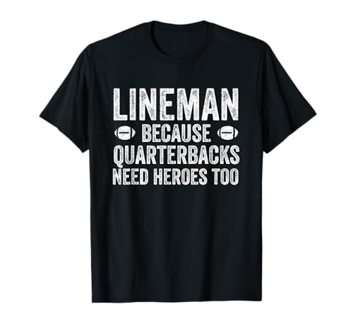 Lineman Because Quarterbacks Need Heroes | Football Linemen T-Shirt