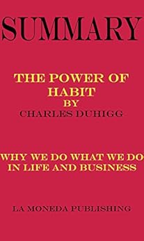 Summary of The Power of Habit: Why We Do What We Do in Life and Business by Charles Duhigg|Key Concepts in 15 Min or Less by [La Moneda Publishing]