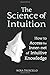 The Science of Intuition: How to Access the Inner-net of Intuitive Knowledge