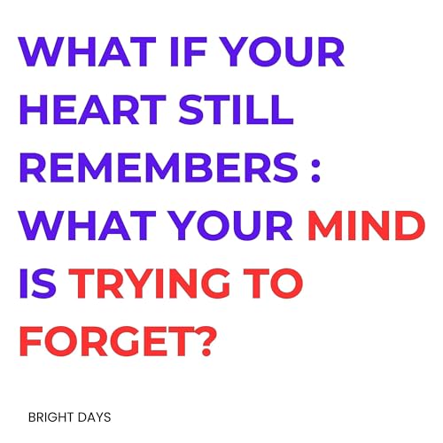 What If Your Heart Still Remembers: What Your Mind Is Trying to Forget? cover art
