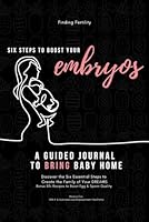 Six Steps to Boost Your Embryos: A Guided Journal For All Types of Journeys to Parenthood: Suitable For Trying To Conceive (TTC), Infertility, IVF & Beyond from Finding Fertility B09KF2J5RK Book Cover