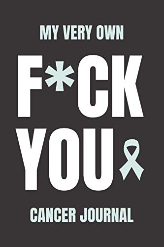My Very Own F*ck You Cancer Journal: A Cancer Journal Notebook to Record Thoughts and Experiences When Fighting Breast Cancer â€“ A Motivational and ... Gift for Men, Women and Cancer Survivors