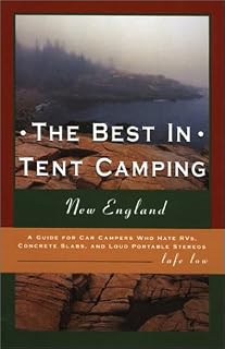 The Best in Tent Camping: New England: A Guide for Car Campers Who Hate RVs, Concrete Slabs, and Loud Portable Stereos
