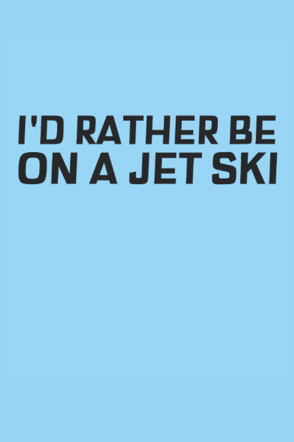 I'd rather be on a Jet Ski: Jet Ski Journal
