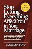 Stop Letting Everything Affect You In Your Marriage: A Practical Guide to Healing, Cultivating Strong Communication, Overcoming Emotional Chaos, Managing Emotions, and Strengthening Relationships