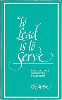 Paperback To Lead Is to Serve: How to Attract Volunteers & Keep Them Book