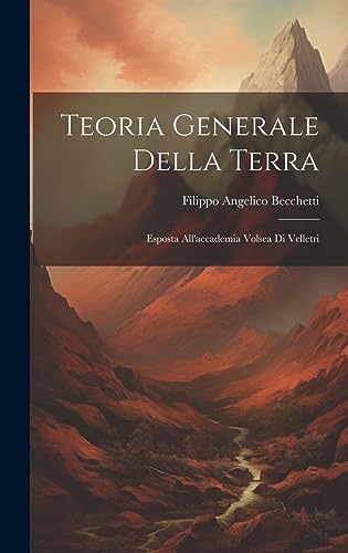 Teoria Generale Della Terra: Esposta All'accademia Volsea Di Velletri (Italian Edition)