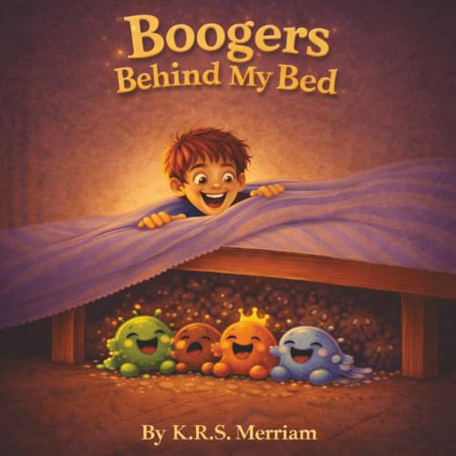 Boogers Behind My Bed: A Funny Rhyming Picture Book for Kids Ages 4?8 Full of Silly Humor and Laugh-Out-Loud Fun