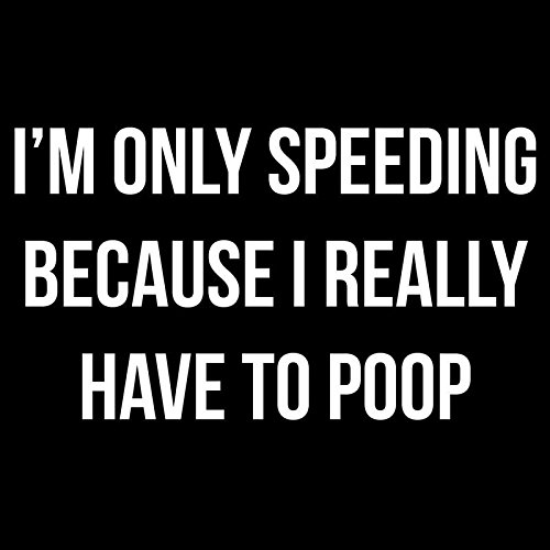 Speeding Because I Have to Poop Vinyl Decal Sticker | Cars Trucks Vans Walls Windows Laptops Cups | White | 5.5 X 3 | KCD1964