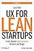 UX for Lean Startups: Faster, Smarter User Experience Research and Design