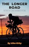The Longer Road: The Rise of Ultra-Distance Cycling (Cycling Books by Mike Kirby)