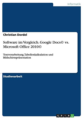 Software im Vergleich. Google Docs(c) vs. Microsoft Office 2010(c): Textverarbeitung, Tabellenkalkulation und Bildschirmpräsentation