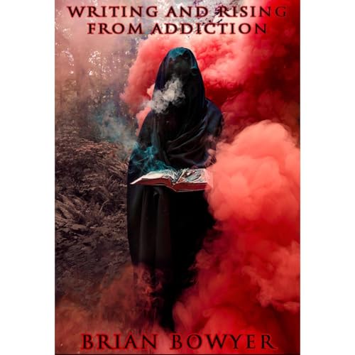 WRITING AND RISING FROM ADDICTION Audiobook By Brian Bowyer cover art