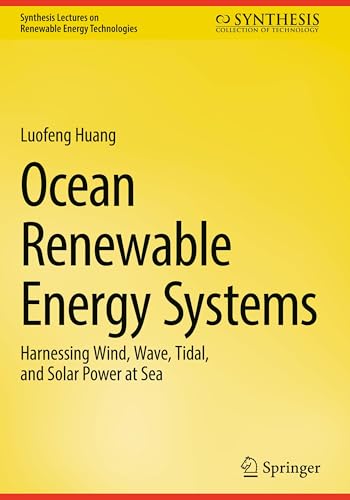 Ocean Renewable Energy Systems: Harnessing Wind, Wave, Tidal, and Solar Power at Sea (Synthesis Lectures on Renewable Energy Technologies)