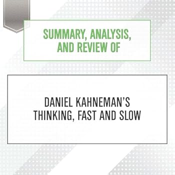 Summary, Analysis, and Review of Daniel Kahneman's Thinking, Fast and Slow