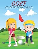  Golf Coloring Book For Kids: An kids coloring book With Golfers, Golfing Puns, Golf Carts And More designs for stress Relief and Creativity.(Teens and Kids)