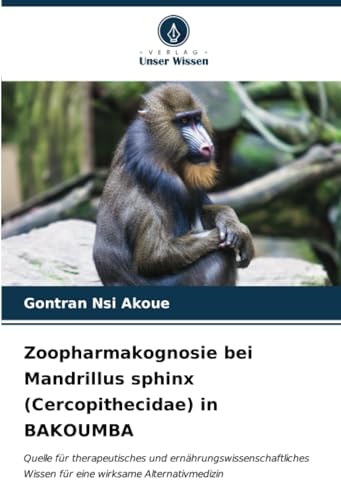 Zoopharmakognosie bei Mandrillus sphinx (Cercopithecidae) in BAKOUMBA: Quelle für therapeutisches und ernährungswissenschaftliches Wissen für eine wirksame Alternativmedizin
