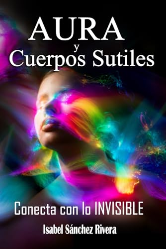 Aura y Cuerpos Sutiles. Conecta con lo Invisible: Telepatía Energética. Como descubrir el Aura, desarrollo psíquico. Trabaja los cuerpos Etérico, ... Chakras, Aura y Sistema de Energía)
