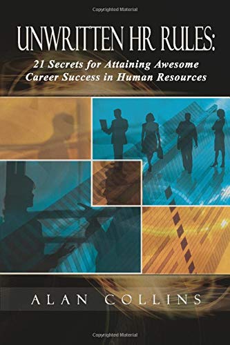 Unwritten HR Rules: 21 Secrets For Attaining Awesome Career Success In Human Resources