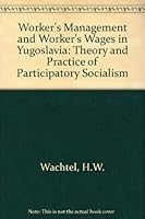 Worker's Management and Worker's Wages in Yugoslavia 0801407591 Book Cover