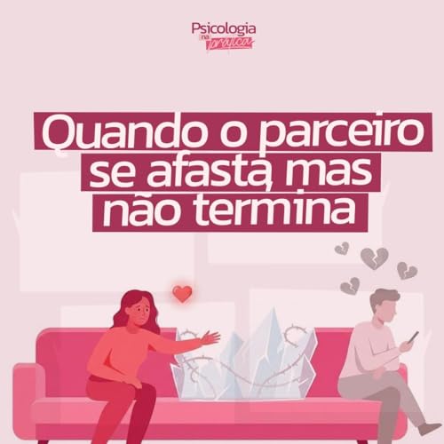 #254 - Quando o parceiro se afasta, mas n&atilde;o termina: o desengajamento emocional