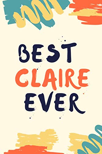 Best Claire Ever: Personalized Name Notebook journal Gift Idea ,girls & women Personalized Custom Name,gift for wife|friend|lover,valentines day gift,birthday gift, 120 Pages, 6 x 9