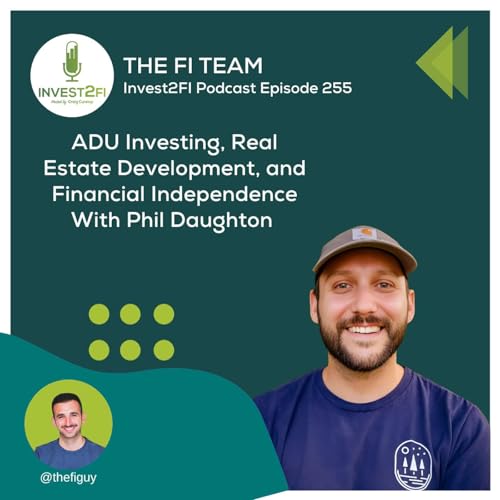 Episode 255 - ADU Investing, Real Estate Development, and Financial Independence With Phil Daughton