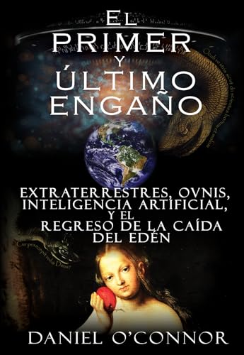 El primer y último engaño: Extraterrestres, OVNIS, Inteligencia Artificial, y el Regreso de la ...