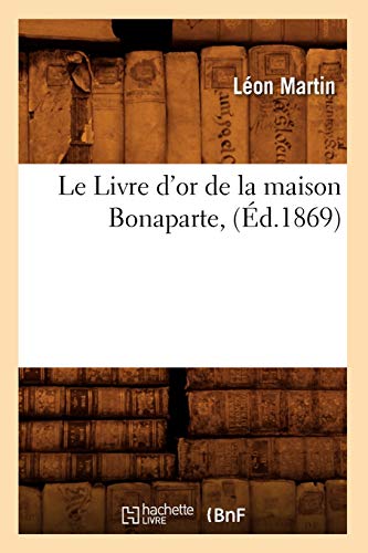 Le Livre d'Or de la Maison Bonaparte, (Éd.1869) (Histoire) (French Edition)