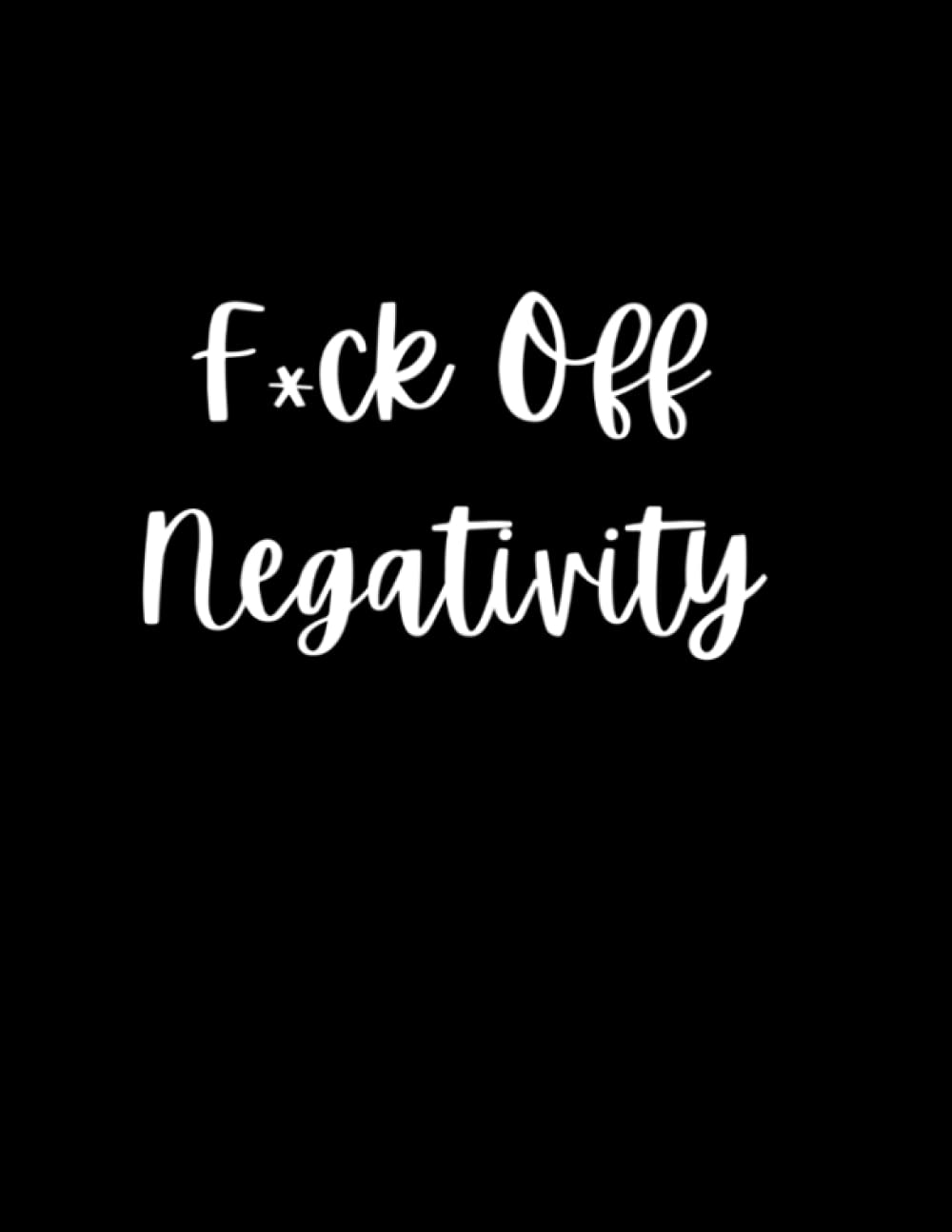 F*ck Off Negativity Notebook: College ruled Notebook to warn off negative thoughts and negative people