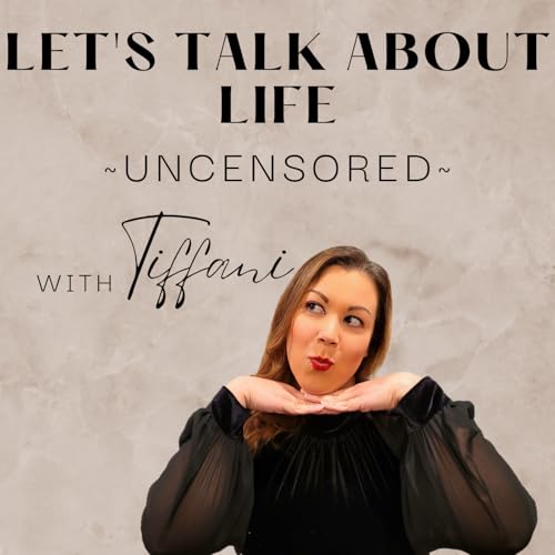Let’s Talk About Life, Uncensored with Tiffani cover art
