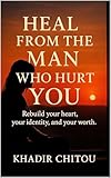 health  HEAL FROM THE MAN WHO HURT YOU (English Edition)