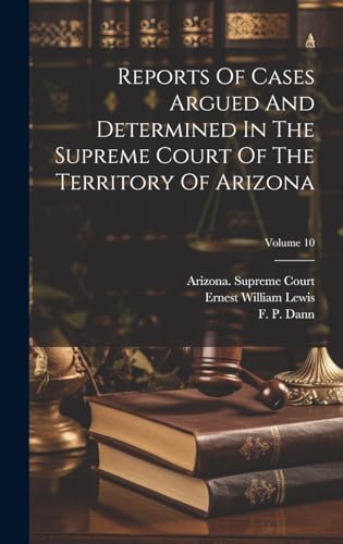 Reports Of Cases Argued And Determined In The Supreme Court Of The Territory Of Arizona; Volume 10