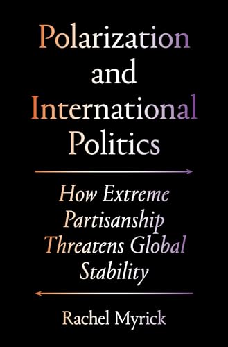 Polarization and International Politics: How Extreme Partisanship Threatens Global Stability (Princeton Studies in International History and Politics)