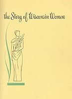 The Story of Wisconsin Women B0018AAZHO Book Cover
