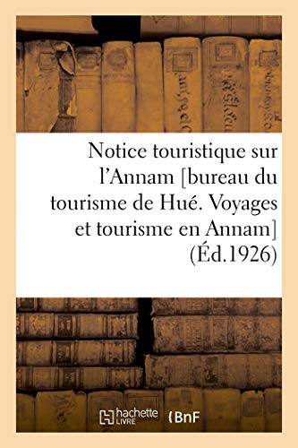 Notice Touristique Sur l'Annam [Bureau Du Tourisme de Hué. Voyages Et Tourisme En Annam] (French Edition)