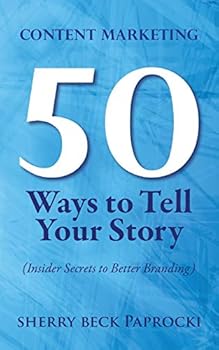 Paperback Content Marketing: 50 Ways to Tell Your Story: (Insider Secrets to Better Branding) Book