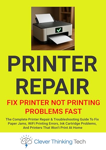 Printer Repair - Fix Printer Not Printing Problems Fast: The Complete Printer Repair & Troubleshooting Guide To Fix Paper Jams, WiFi Printing Errors, Ink ... WordPress, Hosting And Windows Repair)