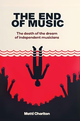 The End of Music (Pocket Edition): The Death of the Dream of Independent Musicians