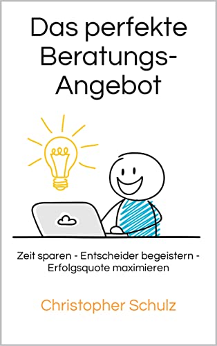 Das perfekte Beratungsangebot: Zeit sparen - Entscheider begeistern - Erfolgsquote maximieren