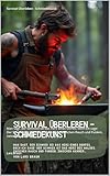 Survival Überleben - Schmiedekunst: Man sagt, der Schmied sei das Herz eines Dorfes, doch ich sage: Der Schmied ist das Herz des Waldes. Zwischen Rauch ... Serie Survival insgesamt 25 Bände 9)
