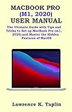  MACBOOK PRO (M1, 2020) USER MANUAL: The Ultimate Guide with Tips and Tricks to Set up MacBook Pro (m1, 2020) and Master the Hidden Features of MacOS