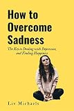 How to Overcome Sadness: The Key to Dealing with Depression, and Finding Happiness (English Edition)