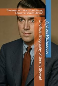 Hardcover Unofficial Biography of Jimmy Stewart: The Heart of a Hero: The Life and Legacy of James Stewart Book