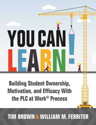 You Can Learn!: Building Student Ownership, Motivation, and Efficacy With the PLC at Work® Process (Strategies for PLC Teams to Improve Student Engagement and Promote Self-Efficacy in the Classroom)