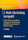 E-Mail-Marketing kompakt: E-Mail-Adressen gewinnen, Kampagnen entwickeln und kontrollieren, die passende Software finden