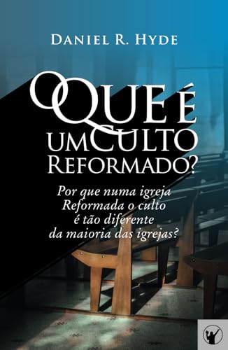 O Que é um Culto Reformado: Por que numa igreja Reformada o culto é tão diferente da maioria das outras igrejas? (Portuguese Edition)
