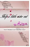 Help a little sister out Aint nobody got time for that: Help a little sister out 1515391167 Book Cover