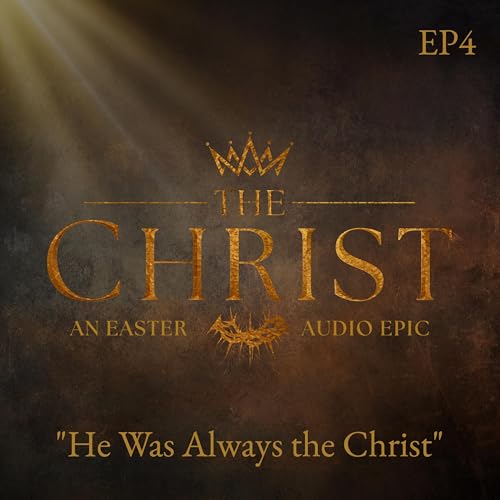 EPISODE FOUR: "He Was Always the Christ"